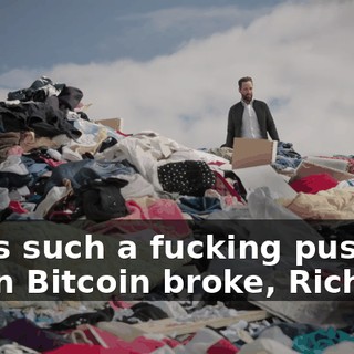 I was such a fucking pussy when Bitcoin broke, Richard.