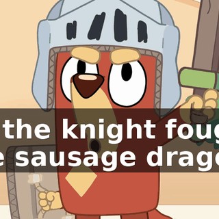 So the knight fought the sausage dragon