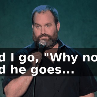 And I go, "Why not?" And he goes...