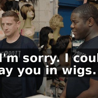 - I'm sorry. I could pay you in wigs.