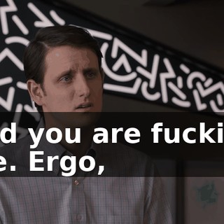 and you are fucking me. Ergo,