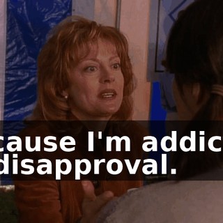 Because I'm addicted to disapproval.