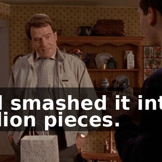 and smashed it into a million pieces.