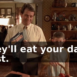 They'll eat your dad's dust.