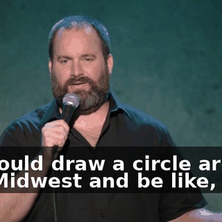 we could draw a circle around the Midwest and be like,