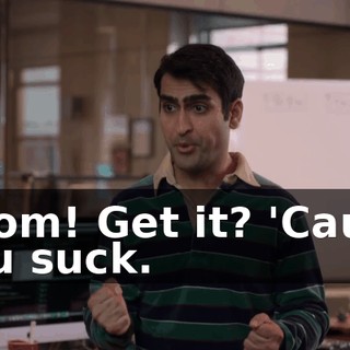 Boom! Get it? 'Cause you suck.