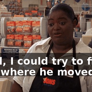 Well, I could try to find out where he moved to.