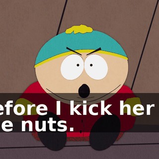before I kick her in the nuts.