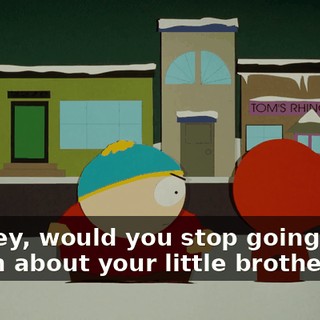 Hey, would you stop going on about your little brother?