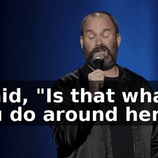 I said, "Is that what you do around here?"
