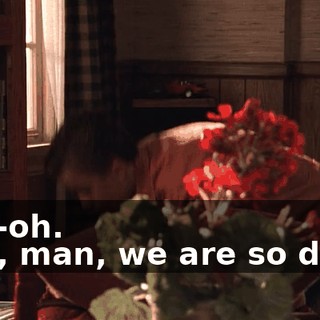 - Uh-oh. - Oh, man, we are so dead.