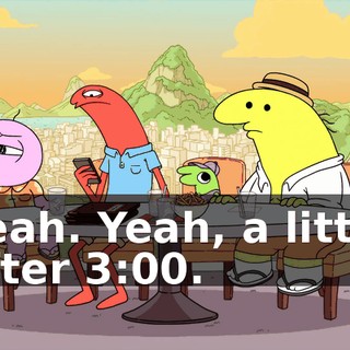 Yeah. Yeah, a little after 3:00.