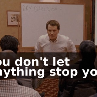 You don't let anything stop you.