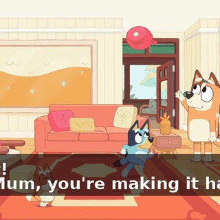 -Bwut! -Ah, Mum, you're making it harder!