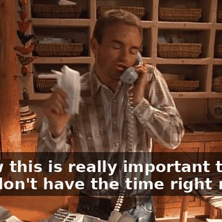 I know this is really important to you, but I don't have the time right now.
