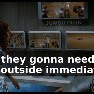 and they gonna need you outside immediately.