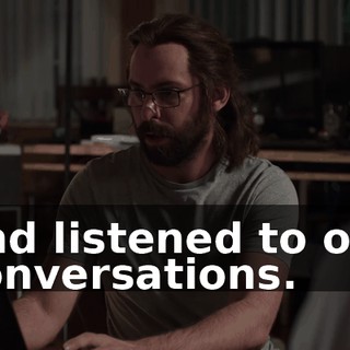 and listened to our conversations.