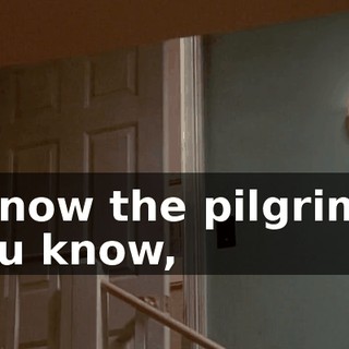 I know the pilgrims, you know,