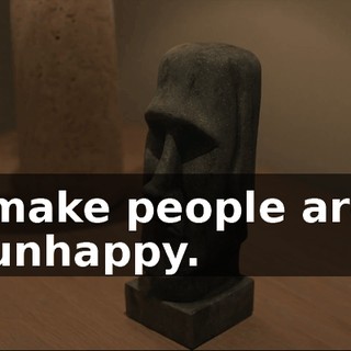 you make people around you unhappy.