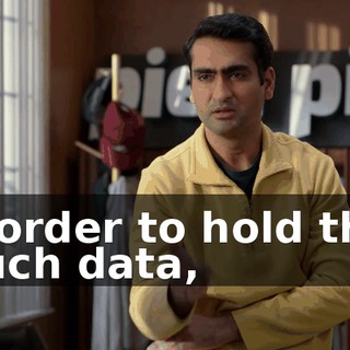 In order to hold that much data,