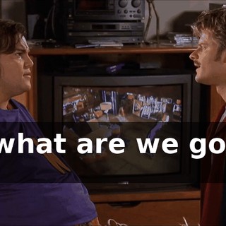 So what are we gonna do?