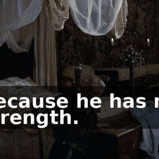 Because he has no strength.