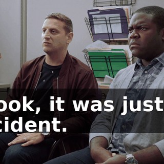 - Look, it was just an accident.
