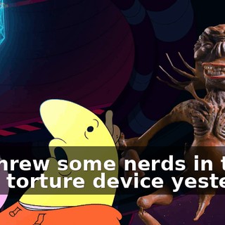 We threw some nerds in this Zeep torture device yesterday