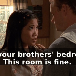 - In your brothers' bedroom. - No. This room is fine.