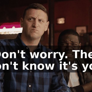 - Don't worry. They won't know it's you.
