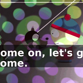 Come on, let's go home.