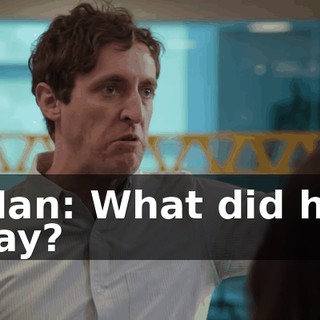 Man: What did he say?