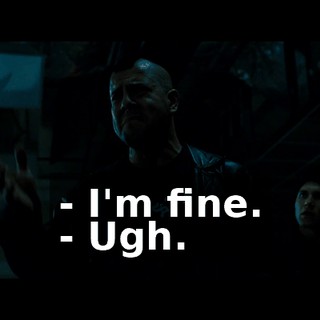 - I'm fine. - Ugh.