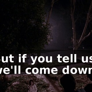 But if you tell us, we'll come down.