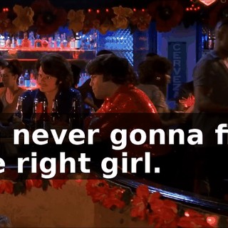 I'm never gonna find the right girl.