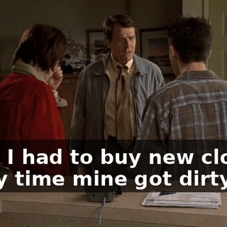 Plus, I had to buy new clothes every time mine got dirty.