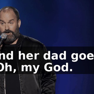 And her dad goes, "Oh, my God.