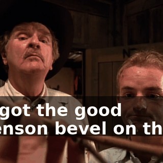 It's got the good Swenson bevel on there.