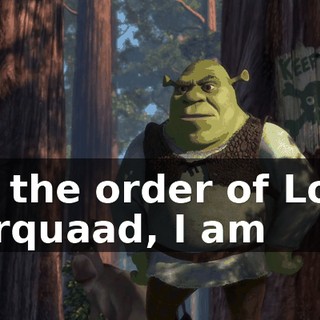 By the order of Lord Farquaad, I am