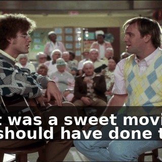That was a sweet movie. We should have done that.