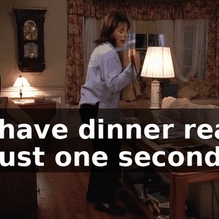 I'll have dinner ready in just one second.