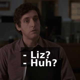 - Liz? - Huh?