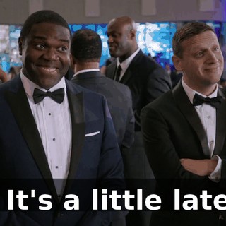 - It's a little late.