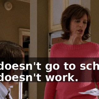He doesn't go to school. He doesn't work.