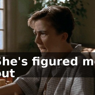 ♪ She's figured me out ♪