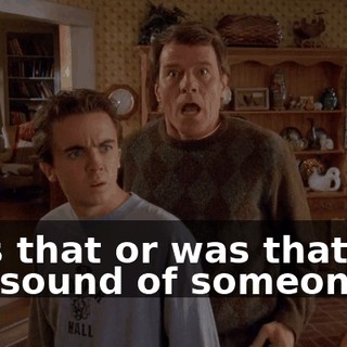 Was that or was that not the sound of someone