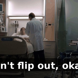 Don't flip out, okay?