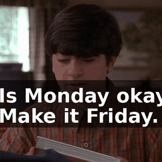 - Is Monday okay? - Make it Friday.
