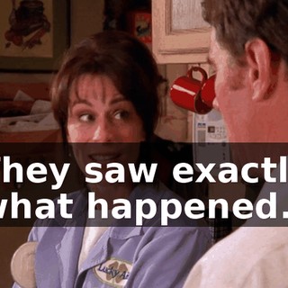 They saw exactly what happened.