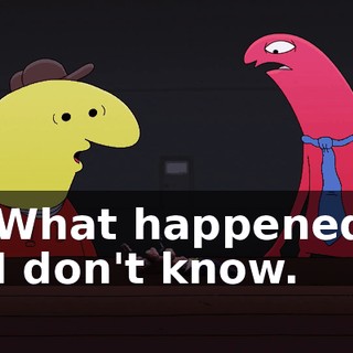 - What happened? - I don't know.